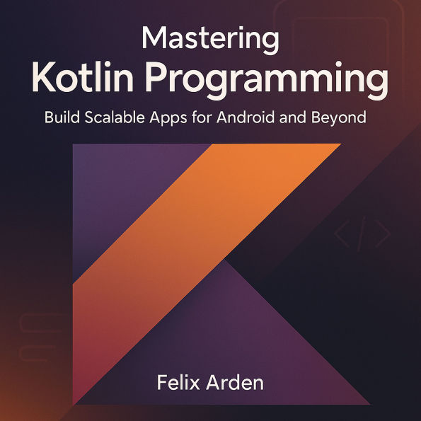 Mastering Kotlin Programming: Build Scalable Apps for Android and Beyond