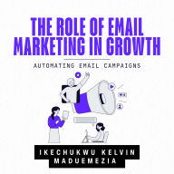 The Role Of Email Marketing In Growth: Automating Email Campaigns