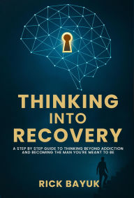 Thinking into Recovery A 12-Step Mindset System for Lasting Transformation