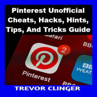 Pinterest Unofficial Cheats, Hacks, Hints, Tips, And Tricks Guide