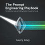 The Prompt Engineering Playbook: The Definitive Guide to Crafting Perfect Prompts for Any AI