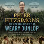 The Courageous Life of Weary Dunlop: Surgeon, prisoner-of-war, life-saving leader and legend of the Thai-Burma Railway