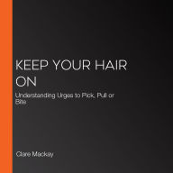 Keep Your Hair On: Understanding Urges to Pick, Pull or Bite