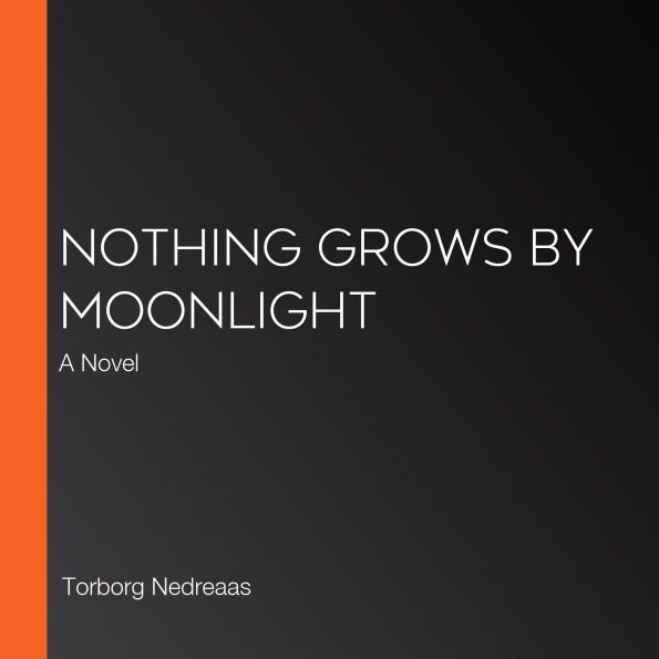 Nothing Grows by Moonlight: A Novel