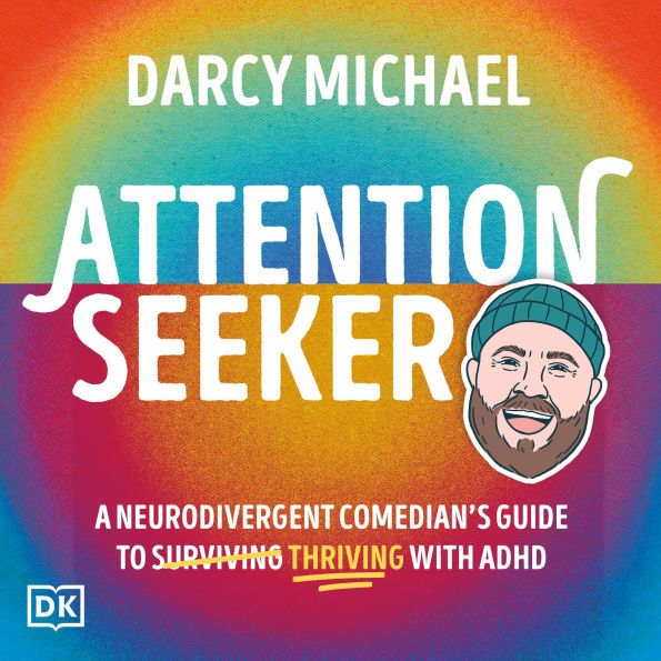 Attention Seeker: A Neurodivergent Comedian's Guide to Surviving Thriving with ADHD