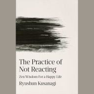 The Practice of Not Reacting: Zen Wisdom for a Happy Life