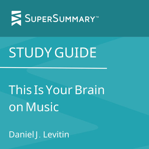 Study Guide: This Is Your Brain on Music by Daniel J. Levitin (SuperSummary)