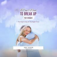I Don't Want To Break Up - For Women: The Right Help At The Right Time