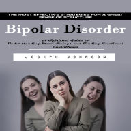 Bipolar Disorder: The Most Effective Strategies for a Great Sense of Structure (A Spiritual Guide to Understanding Mood Swings and Finding Emotional Equilibrium)