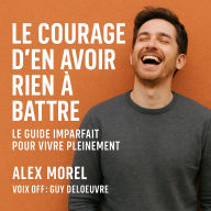 Le Courage d'en avoir rien à battre: Le guide imparfait pour vivre pleinement