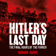 Hitler's Last Day: The Final Hours of the Führer
