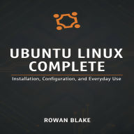 Ubuntu Linux Complete: Installation, Configuration, and Everyday Use