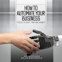 How to Automate Your Business: Tools to Save Time and Money
