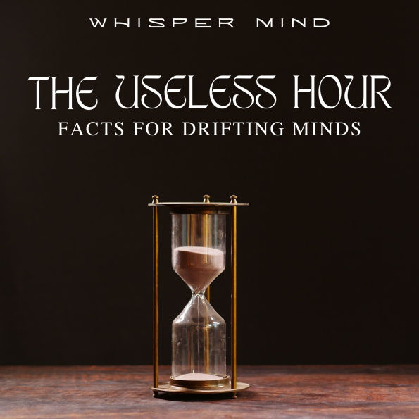 The Useless Hour: Facts for Drifting Minds