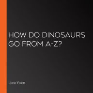 How Do Dinosaurs Go from A-Z?