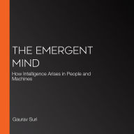 The Emergent Mind: How Intelligence Arises in People and Machines