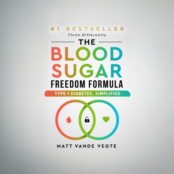 The Blood Sugar Freedom Formula: Type 1 Diabetes, Simplified