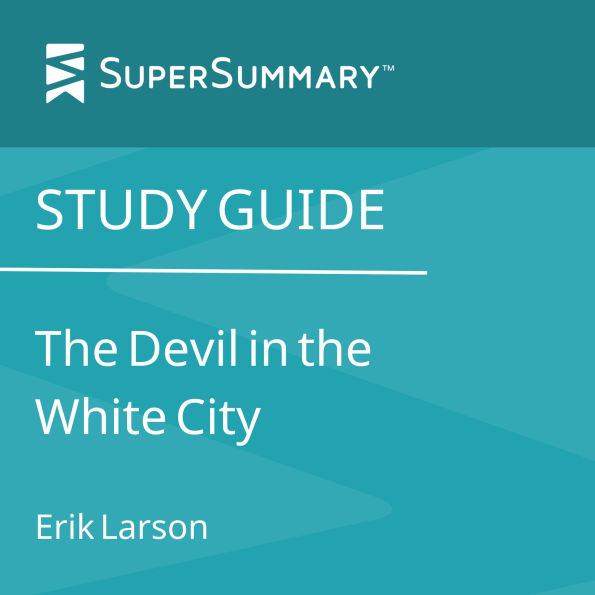 Study Guide: The Devil in the White City by Erik Larson (SuperSummary)