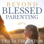Beyond Blessed Parenting: Embrace These Seven Principles and Experience Authentic Connection