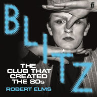 Blitz: The Club That Created the Eighties