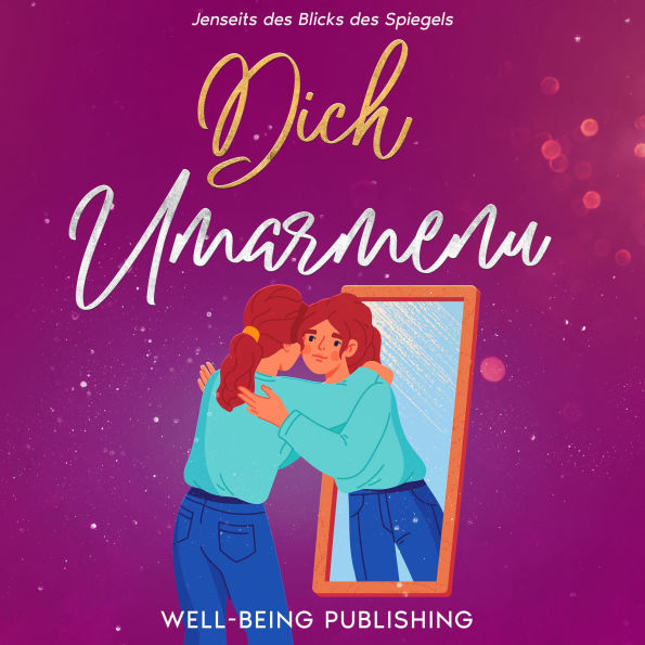 Dich umarmen: Jenseits des Blicks des Spiegels