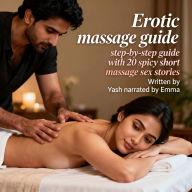 Erotic massage guide: step-by-step guide with 20 spicy short massage sex stories (Abridged)