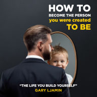 How to become the person You were created to be.: The Life You Build Yourself