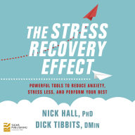 The Stress Recovery Effect: Powerful tools to reduce anxiety, stress less, and perform your best