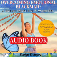 OVERCOMING EMOTIONAL BLACKMAIL: A GASLIGHTING RECOVERY WORKBOOK: Healing Your Inner Child And Reclaiming The Power For A New You