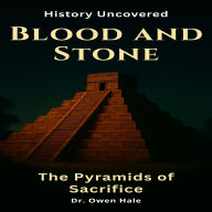 Blood and Stone - The Pyramids of Sacrifice: History Uncovered