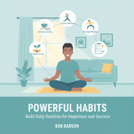 Powerful Habits: Build Daily Routines for Happiness and Success
