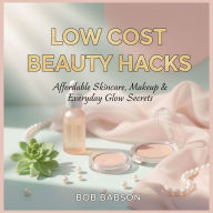 Low Cost Beauty Hacks Affordable Skincare, Makeup & Everyday Glow Secrets