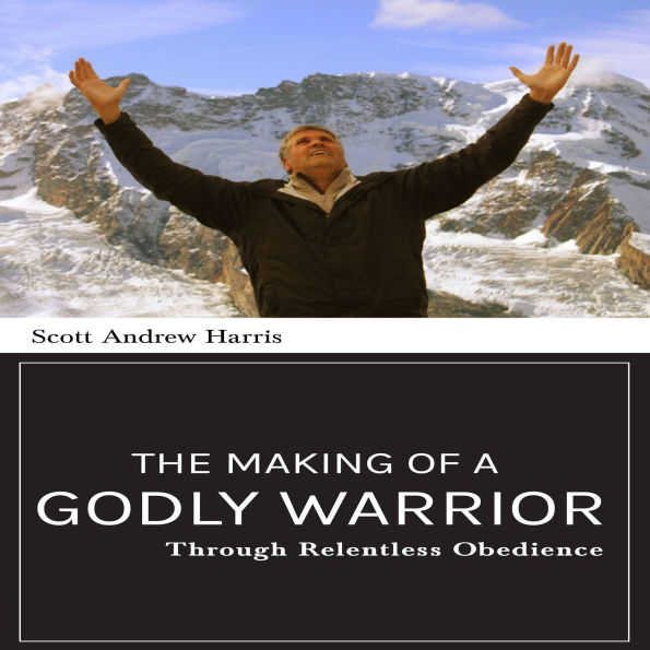 The Making of a Godly Warrior: Through Relentless Obedience
