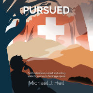 Pursued: God's relentless pursuit and a drug addict's journey to finding purpose