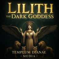 Lilith the Dark Goddess: Unveil Secret Esoteric Witchcraft Grimoire, with Meditations, Rituals and Rites to Unleash Your Inner Power