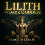 Lilith the Dark Goddess: Unveil Secret Esoteric Witchcraft Grimoire, with Meditations, Rituals and Rites to Unleash Your Inner Power