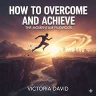 How to Overcome and Achieve: The Momentum Playbook