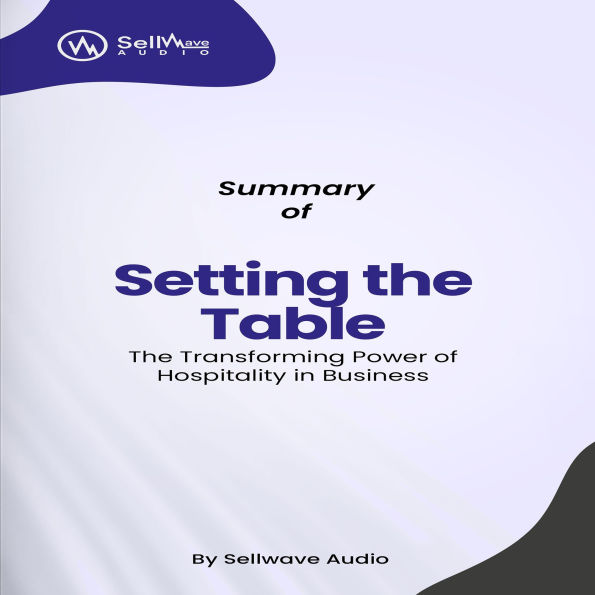 Summary of Setting the Table: The Transforming Power of Hospitality in Business (Abridged)