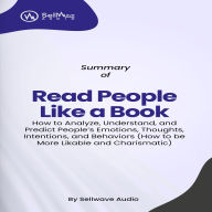 Summary of Read People Like a Book: How to Analyze, Understand, and Predict People's Emotions, Thoughts, Intentions, and Behaviors (How to be More Likable and Charismatic) (Abridged)