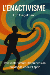 L'Enactivisme, Réinventer notre Compréhension du Monde et de l'Esprit