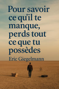 Pour savoir ce qu'il te manque, perds tout ce que tu possède
