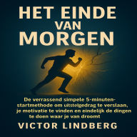 Het Einde van Morgen: De verrassend simpele 5-Minuten Start Methode om uitstelgedrag te verslaan, je motivatie te vinden en eindelijk de dingen te doen waar je van droomt.