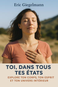 Toi, Dans Tous Tes États, Explore Ton Corps, Ton Esprit et Ton Univers Intérieur