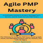 Agile PMP Mastery: A Complete Guide to Project Management, Scrum, and AI Tools for the PMP Exam: The Ultimate for Acing the PMP Exam, Scaling Agile Teams, Managing Projects with AI, Kanban, Lean Six