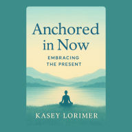 Anchored in Now: Embracing the Present