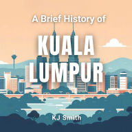 A Brief History of Kuala Lumpur
