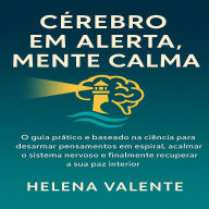 Cérebro em Alerta, Mente Calma: O guia prático e baseado na ciência para desarmar pensamentos em espiral, acalmar o sistema nervoso e finalmente recuperar a sua paz interior