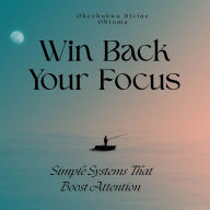 Win Back Your Focus: Simple Systems That Boost Attention