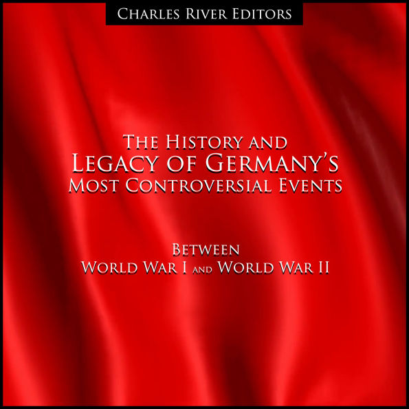 The History and Legacy of Germany's Most Controversial Events Between World War I and World War II