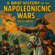 A Brief History of the Napoleonic Wars